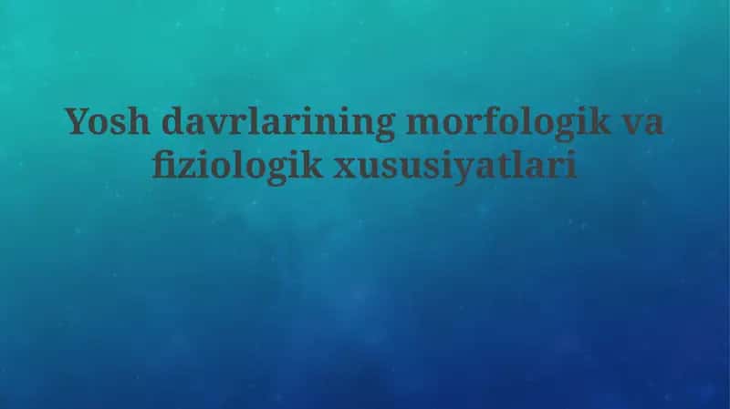 Yoshdavrlarining morfologik va fiziologik xususiyatlari