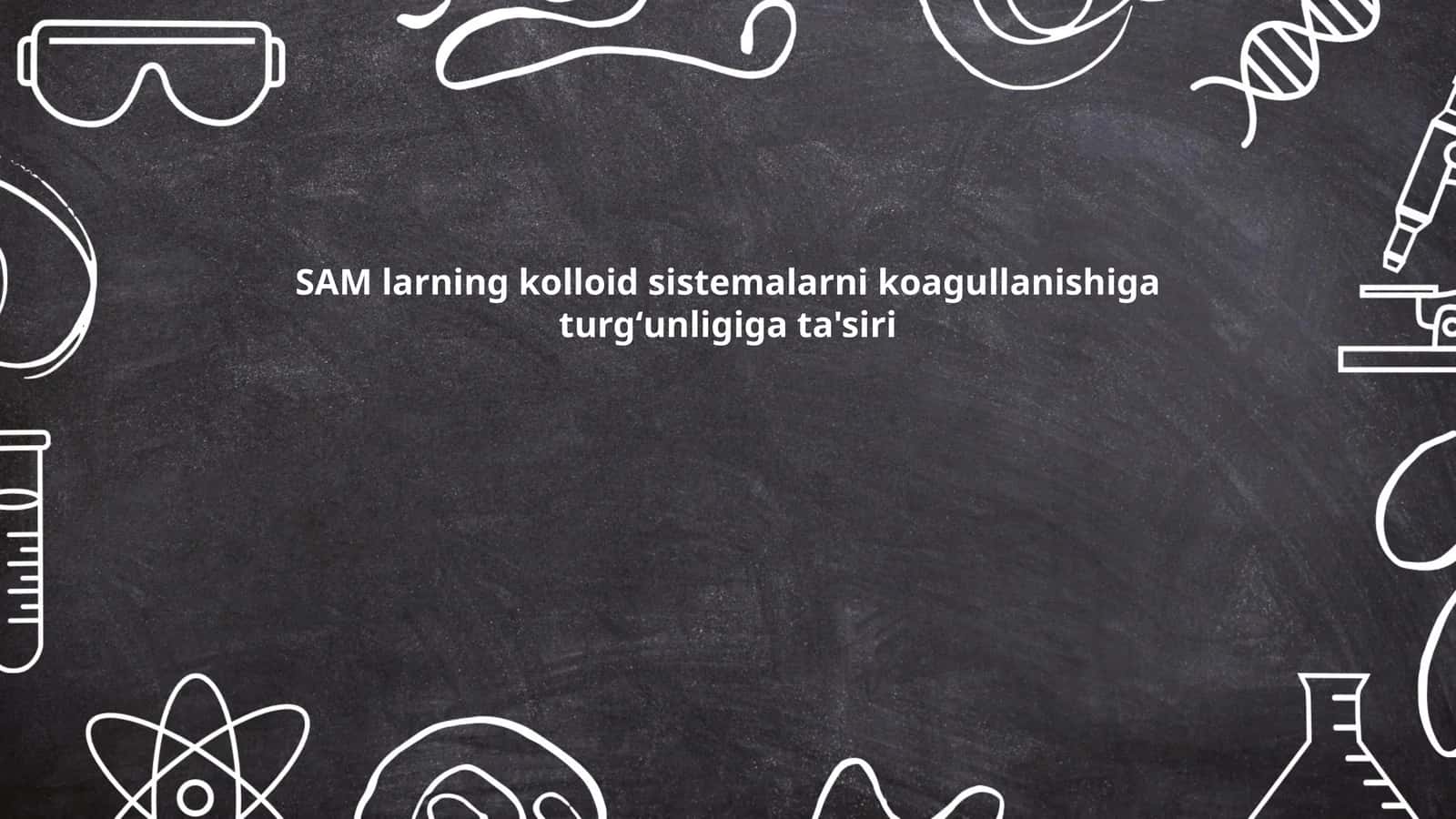 SAM larning kolloid sistemalarni koagullanishiga turgʻunligiga ta'siri