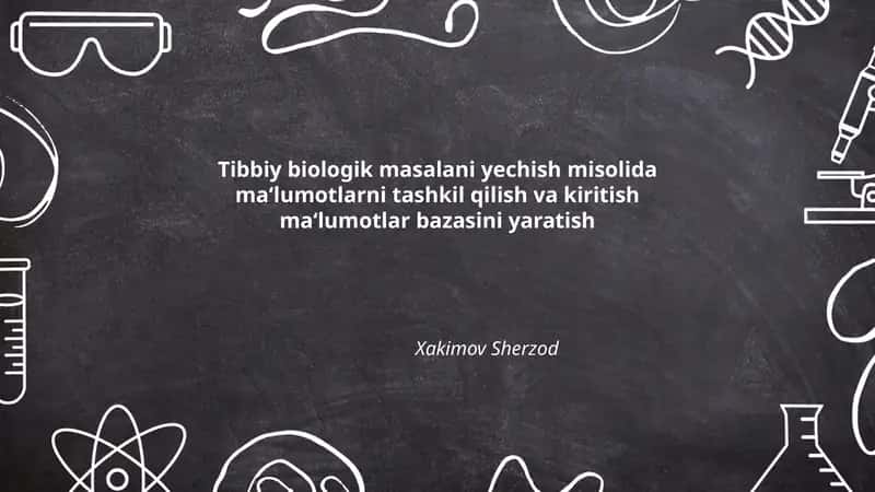 Tibbiy biologik masalani yechish misolida ma‘lumotlarni tashkil qilish va kiritish ma‘lumotlar bazasini yaratish
