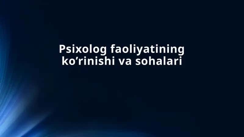 Psixolog faoliyatining ko’rinishi va sohalari