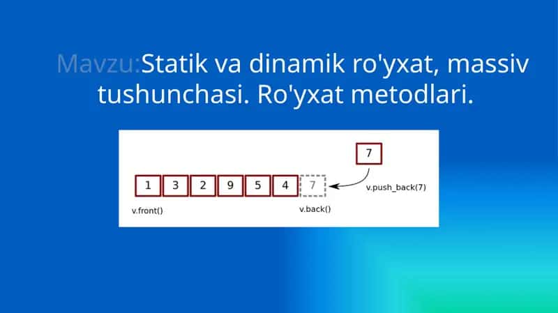 Statik va dinamik ro'yxat, massiv tushunchasi. Ro'yxat metodlari.