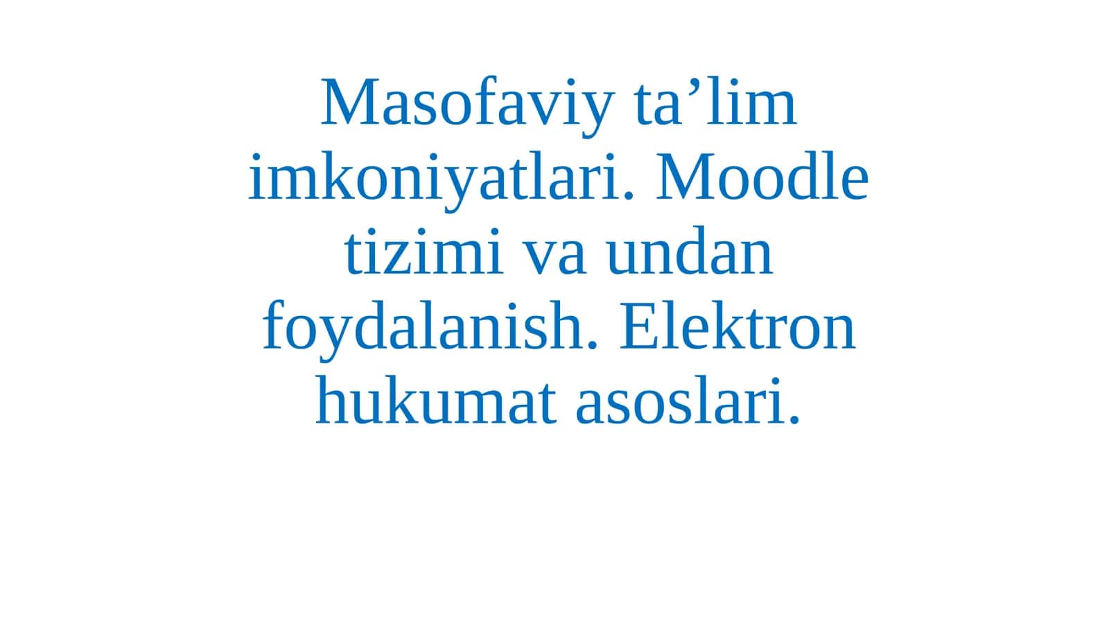 Masofaviy ta’lim imkoniyatlari. Moodle tizimi va undan foydalanish. Elektron hukumat asoslari