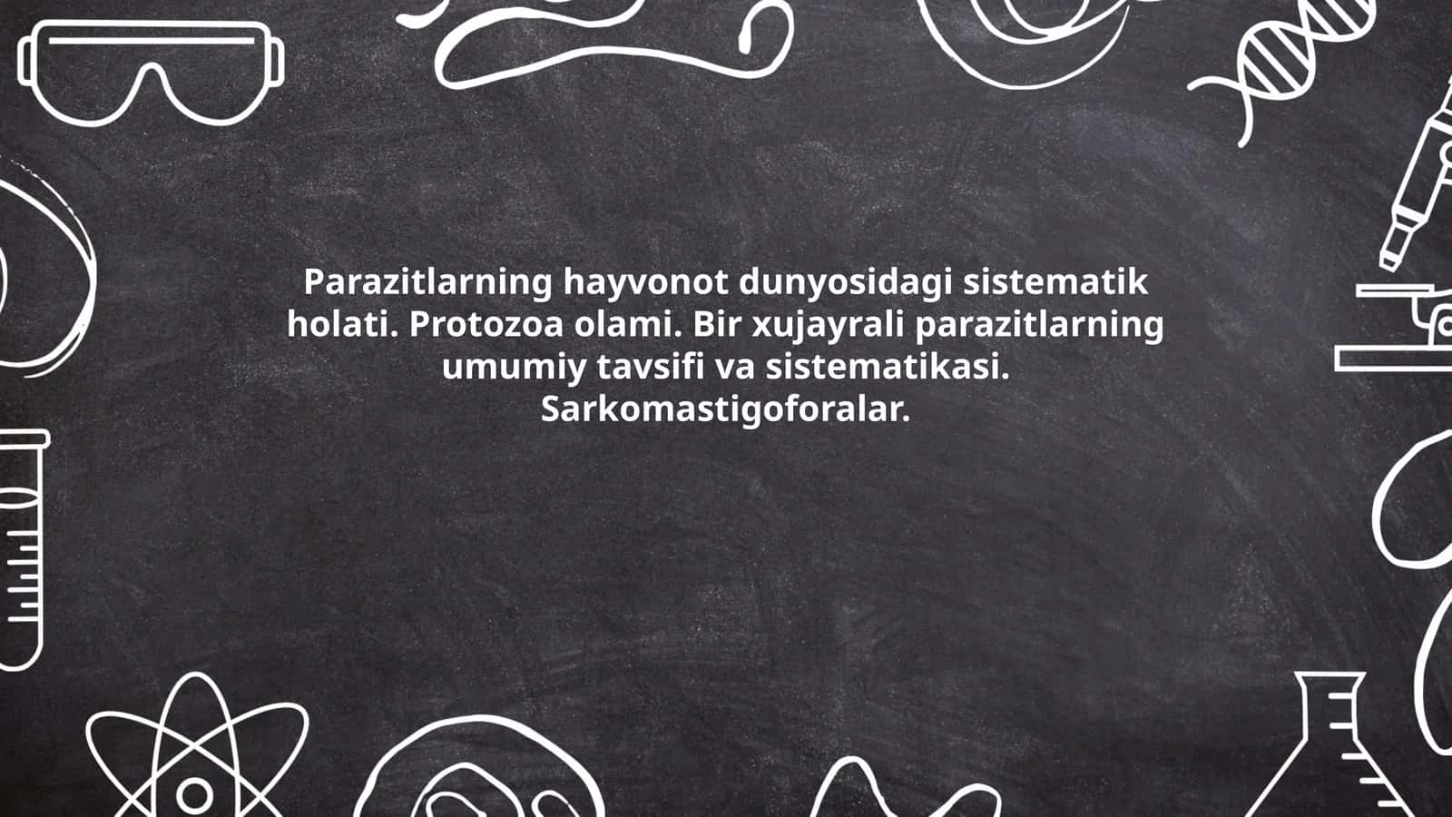 Parazitlarning hayvonot dunyosidagi sistematik holati. Protozoa olami. Bir xujayrali parazitlarning umumiy tavsifi va sistematikasi. Sarkomastigoforalar
