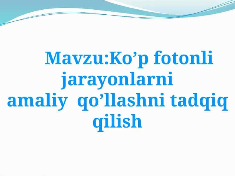 Ko’p fotonli jarayonlarni amaliy qo’llashni tadqiq qilish