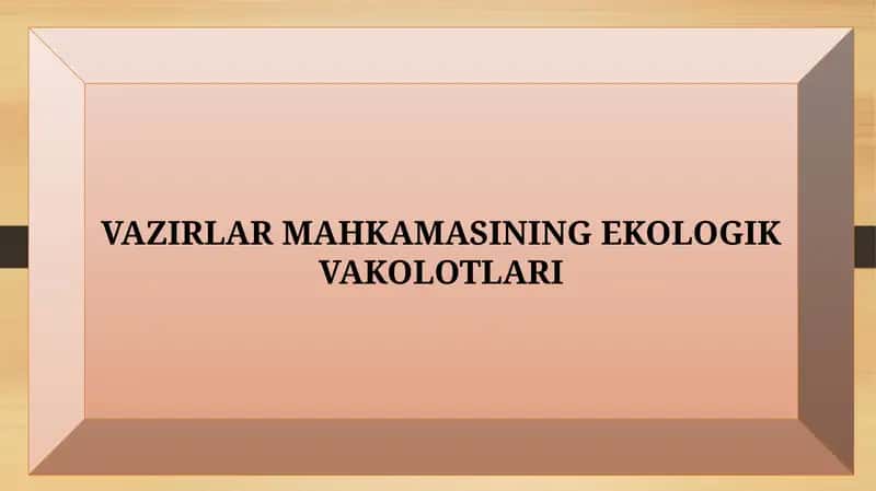 VAZIRLAR MAHKAMASINING EKOLOGIK VAKOLOTLARI
