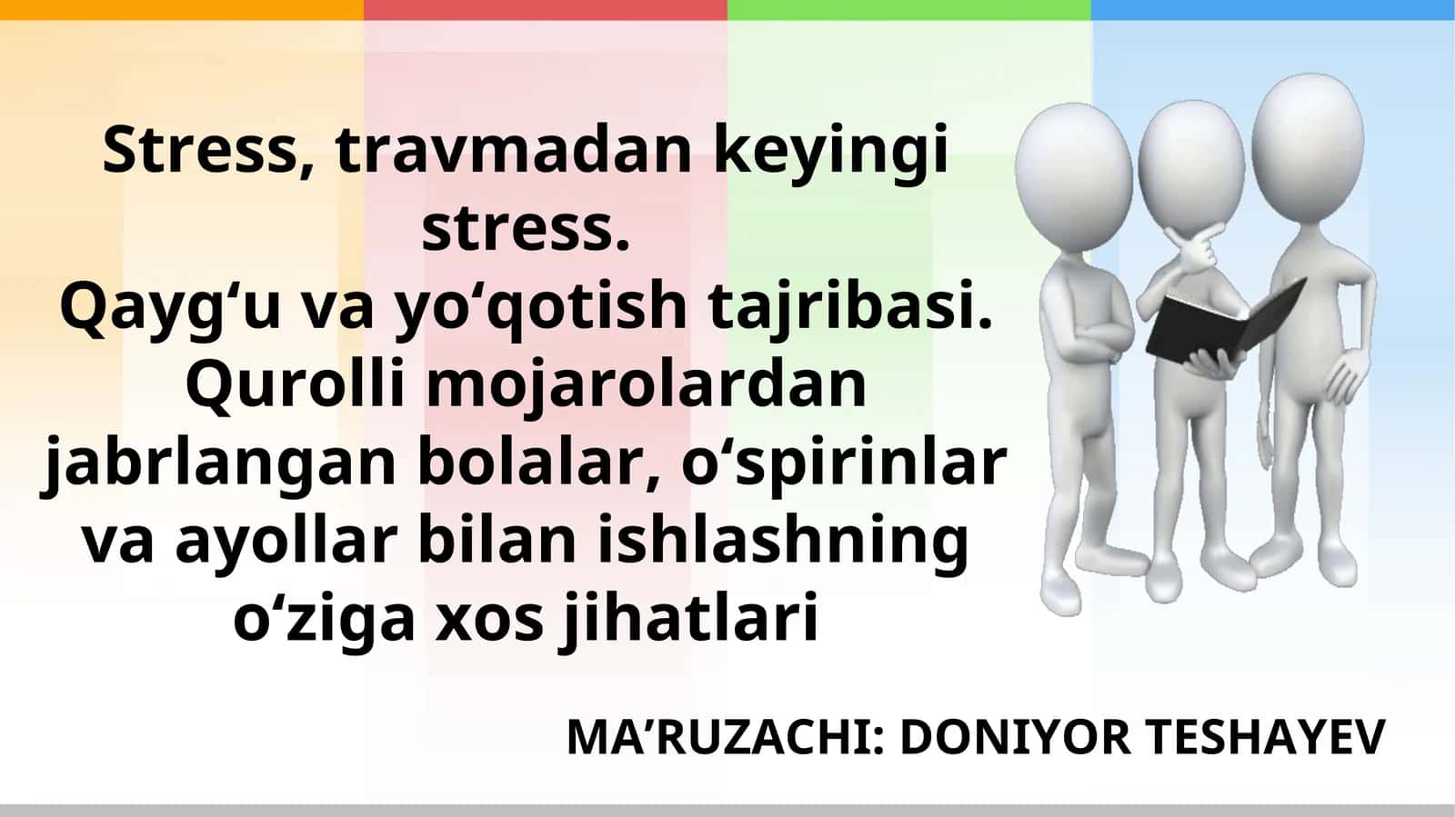 Stress, travmadan keyingi stress. Qayg‘u va yo‘qotish tajribasi. Qurolli mojarolardan jabrlangan bolalar, o‘spirinlar va ayollar bilan ishlashning o‘ziga xos jihatlari