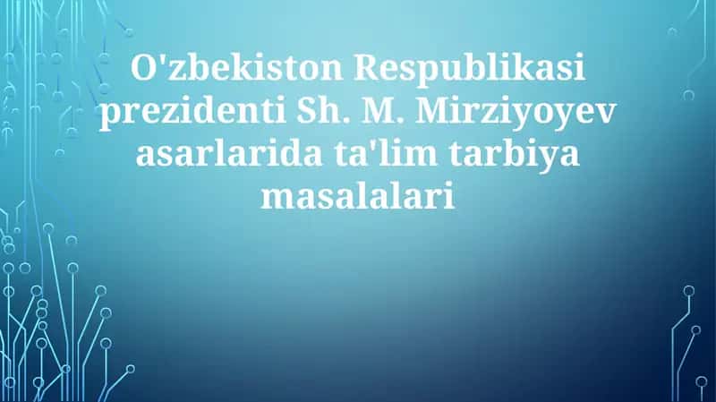 O'zbekiston Respublikasi prezidenti Sh. M. Mirziyoyeva sarlarida ta'lim tarbiyasi masalalari