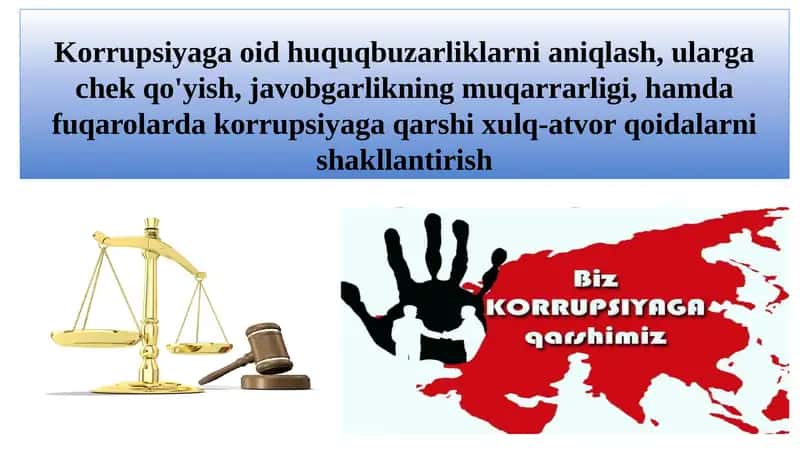 Korrupsiyaga oid huquqbuzarliklarni aniqlash, ularga chek qo'yish, javobgarlikning muqarrarligi, hamda fuqarolarda korrupsiyaga qarshi xulq-atvor qoidalarni shakllantirish