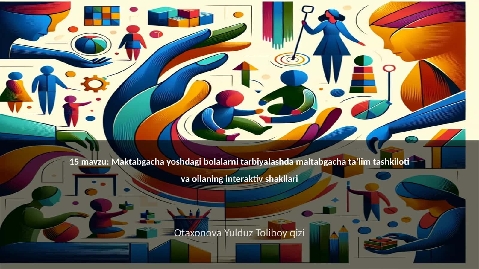 Maktabgacha yoshdagi bolalarni tarbiyalashda maltabgacha ta'lim tashkiloti va oilaning interaktiv shakllari