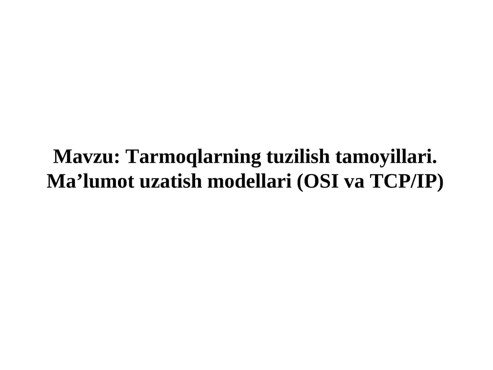 Tarmoqlarning tuzilish tamoyillari. Ma’lumot uzatish modellari (OSI va TCP/IP)