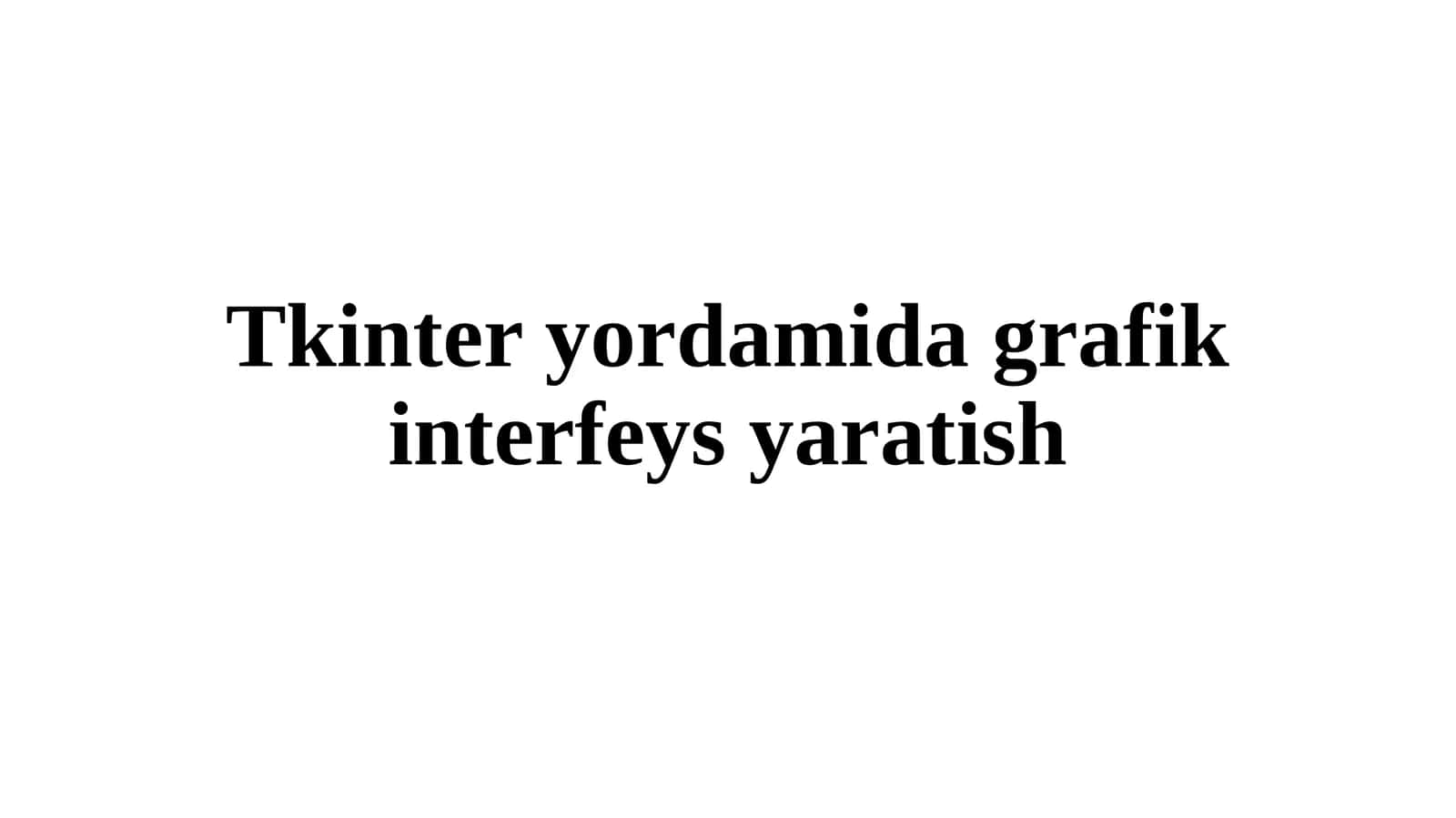 Tkinter yordamida grafik interfeys yaratish