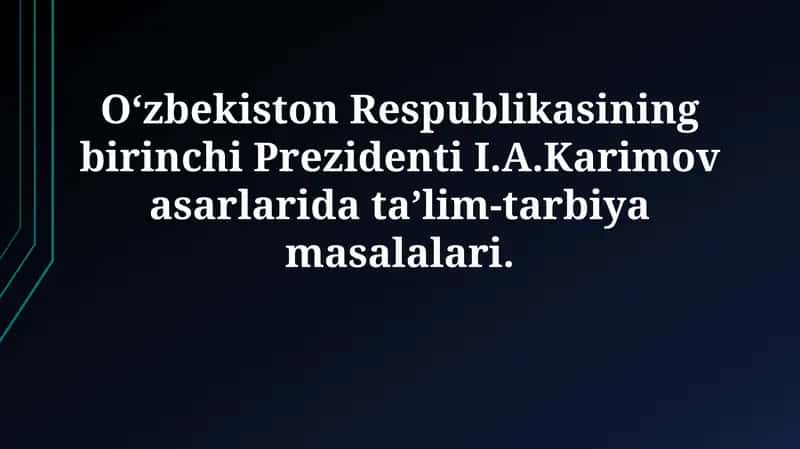 I.A. Karimovning ta'lim sohasidagi qarashlari va g'oyalari