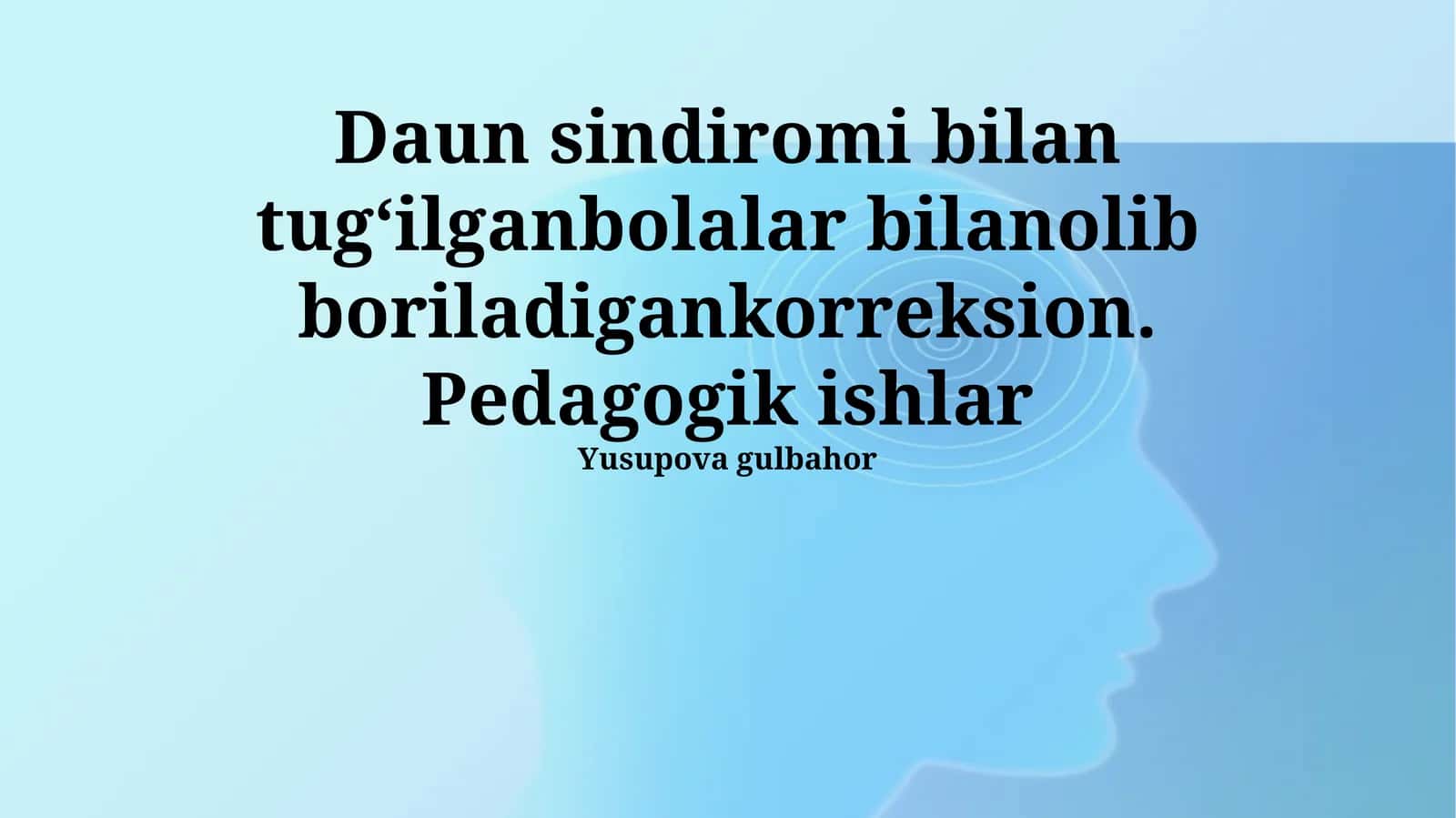 Daun sindromi bilan tugʻilgan bolalar bilanolib boriladigan korreksion. Pedagogik ishlar
