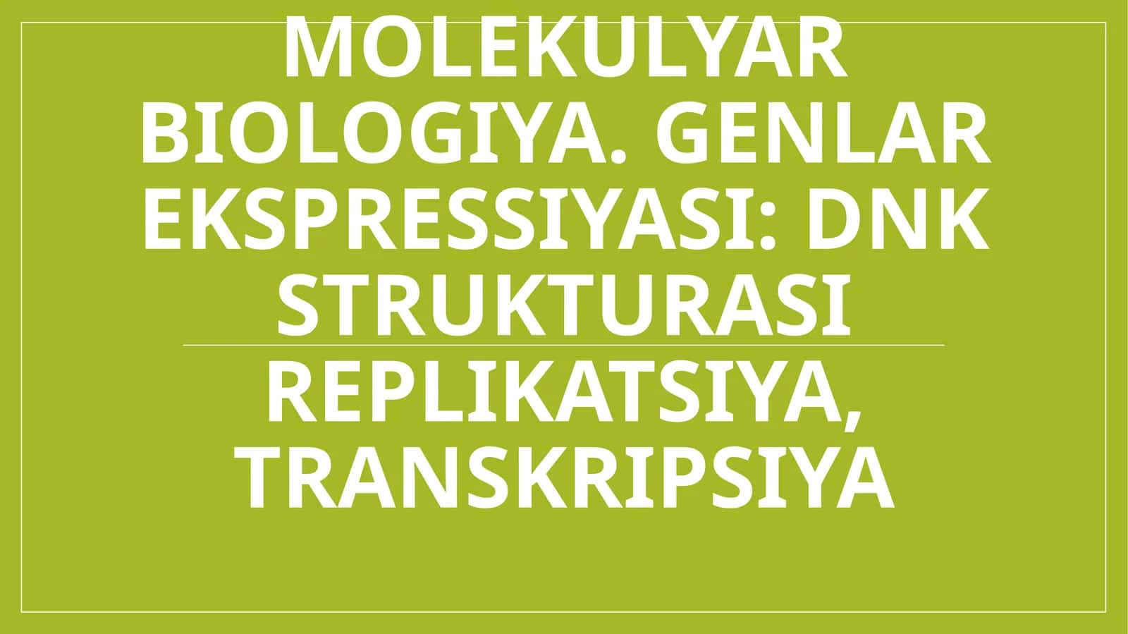 Molekulyar biologiya. Genlar ekspressiyasi DNK strukturasi replikatsiya, transkripsiya