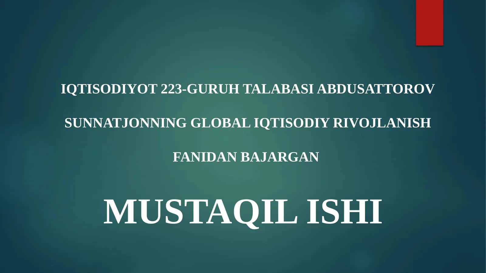 IQTISODIYOT 223-GURUH TALABASI ABDUSATTOROV SUNNATJONNING GLOBAL IQTISODIY RIVOJLANISH FANIDAN BAJARGAN MUSTAQIL ISHI