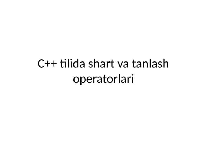 C++ tilida shart va tanlash operatorlari
