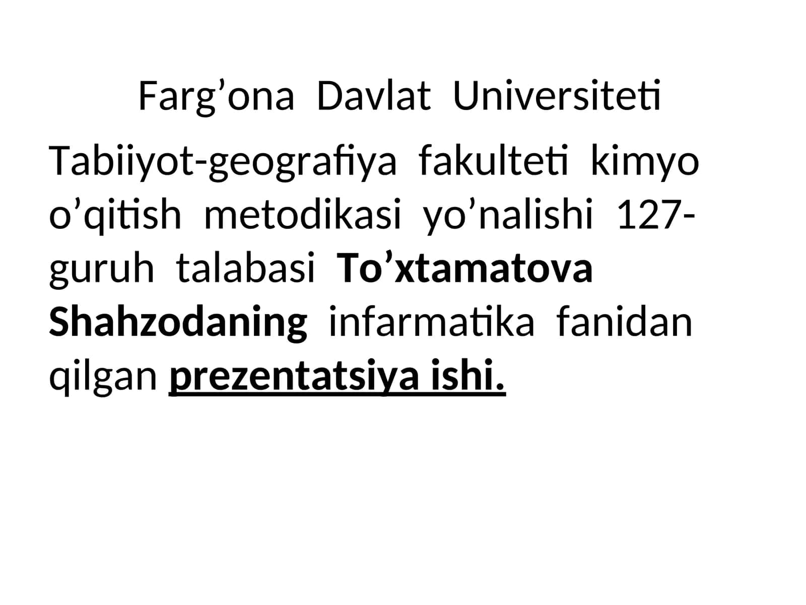 Tabiiyot-geografiya fakulteti kimyo o’qitish metodikasi yo’nalishi 127-guruh talabasiTo’xtamatova Shahzodaninginfarmatika fanidan qilganprezentatsiya ishi