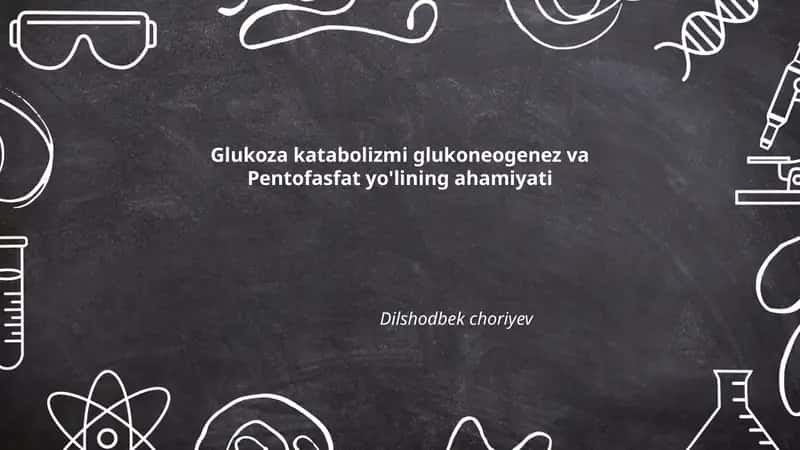Glukoza katabolizmi glukoneogenez va Pentofasfat yo'lining ahamiyati