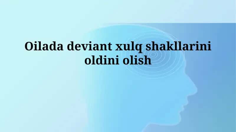 Oilada deviant xulq shakllarinioldiniolish