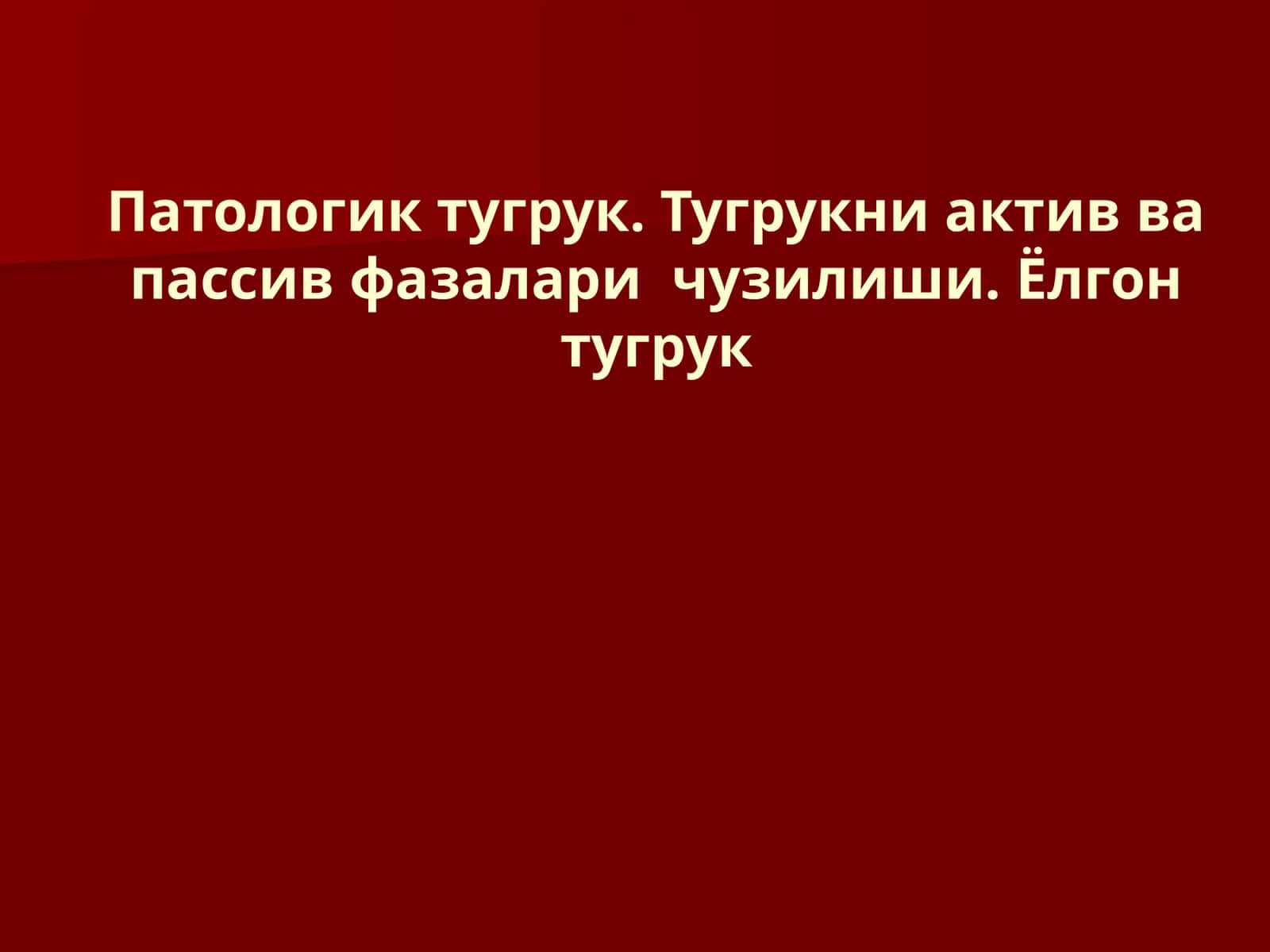 Патологик тугрук. Тугрукни актив ва пассив фазалари чузилиши. Ёлгон тугрук