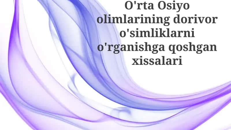 O'rta Osiyoolimlarining dorivoro'simliklarnio'rganishgaqoshganxissalari