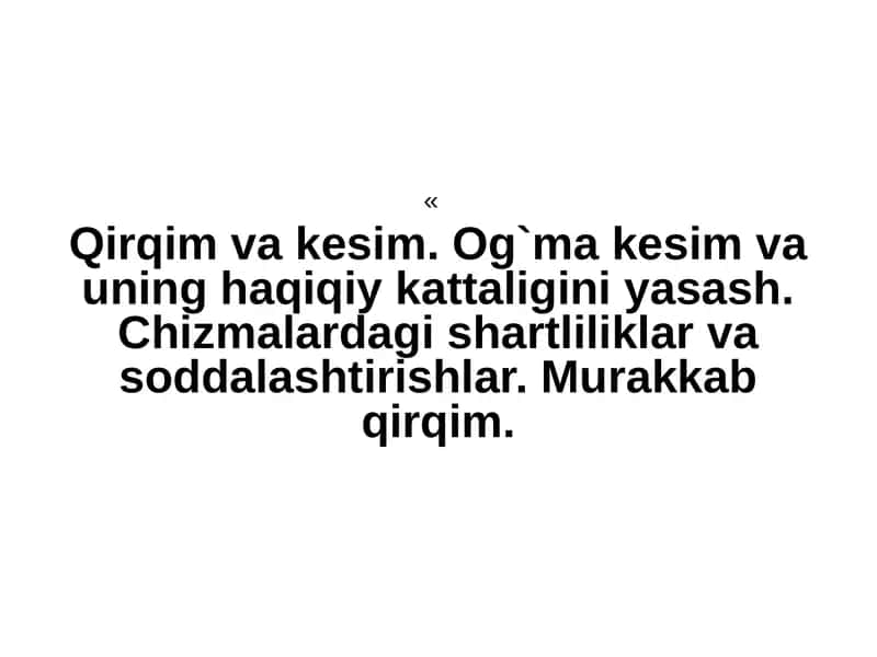 Qirqim va kesim. Og`ma kesim va uning haqiqiy kattaligini yasash. Chizmalardagi shartliliklar va soddalashtirishlar. Murakkab qirqim.