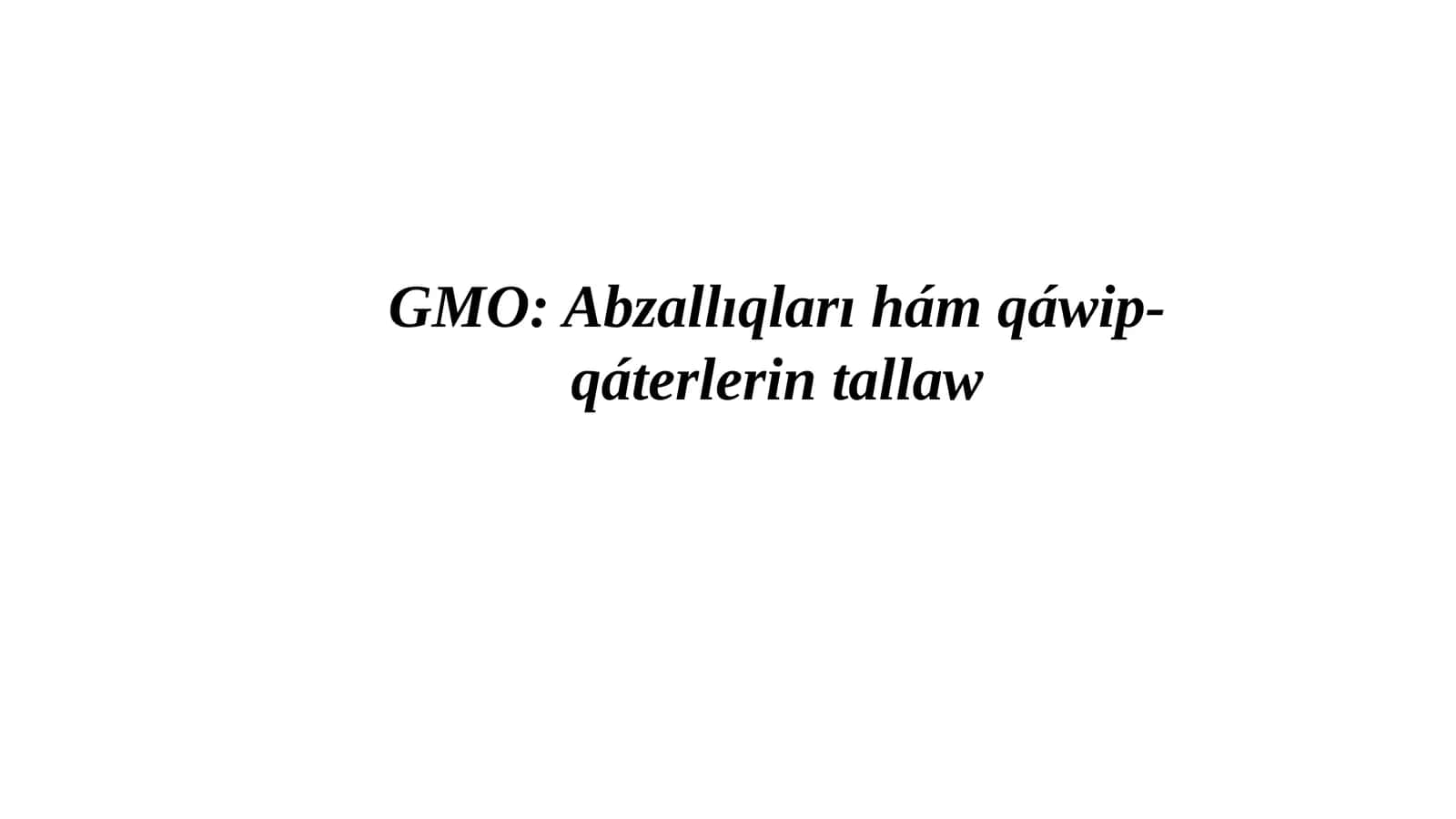 GMO: Abzallıqları hám qáwip-qáterleriń tallaw
