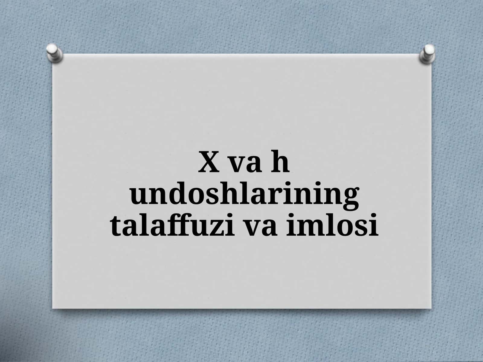 X va h undoshlarining talaffuzi va imlosi