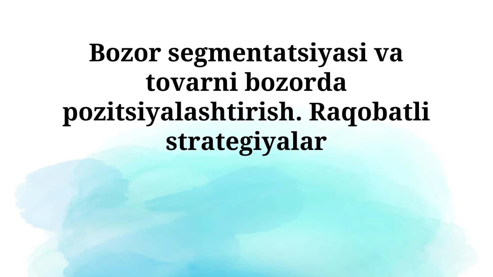 Bоzоr sеgmеntаtsiyasi vа tоvаrni bоzоrdа pоzitsiyalаshtirish. Rаqоbаtli strаtеgiyalаr