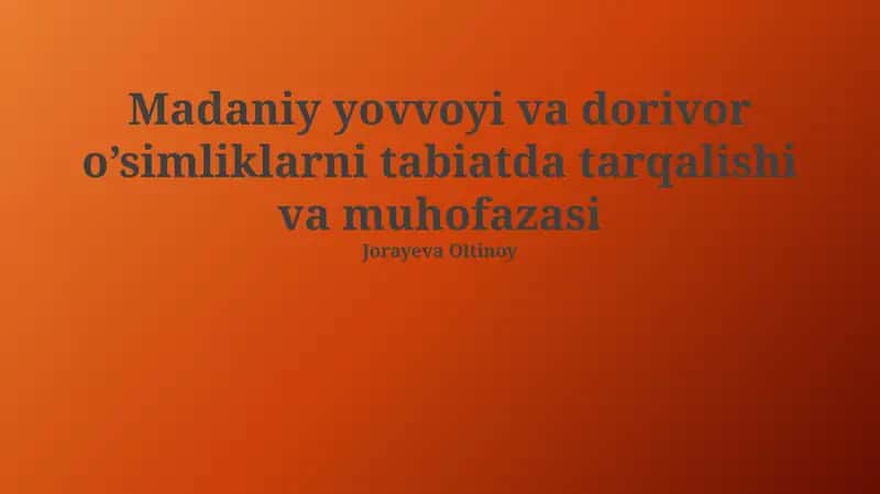 Madaniy yovvoyi va dorivor o’simliklarni tabiatda tarqalishi va muhofazasi