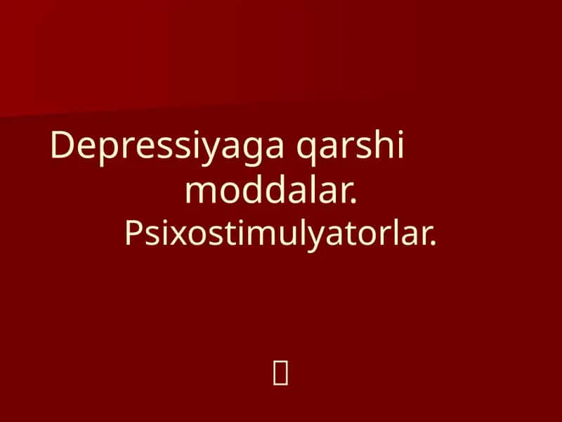 Depressiyaga qarshi  moddalar. Psixostimulyatorlar