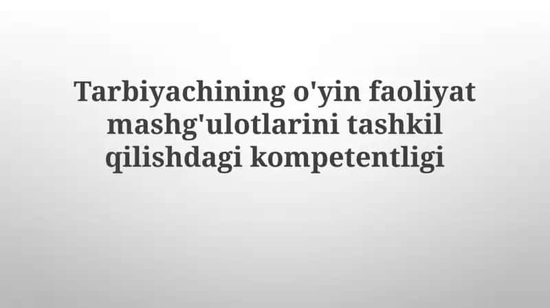 Tarbiyachining o'yin faoliyat mashg'ulotlarini tashkil qilishdagi kompetentligi