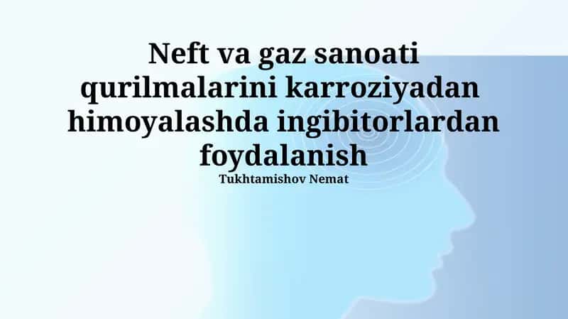 Neft va gaz sanoati qurilmalarini karroziyadan himoyalashda ingibitorlardan foydalanish