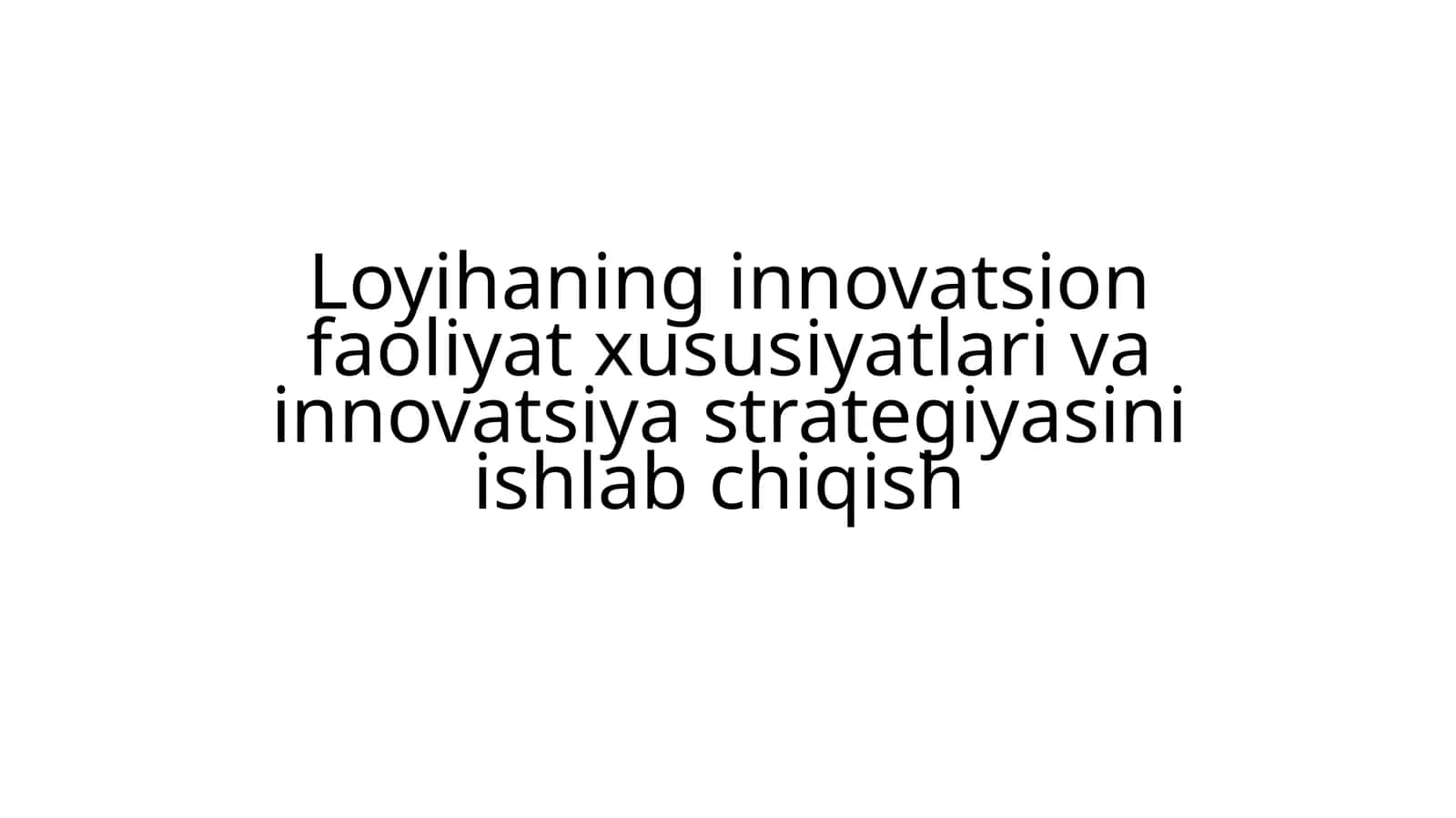 Loyihaning innovatsion faoliyat xususiyatlari va innovatsiya strategiyasini ishlab chiqish