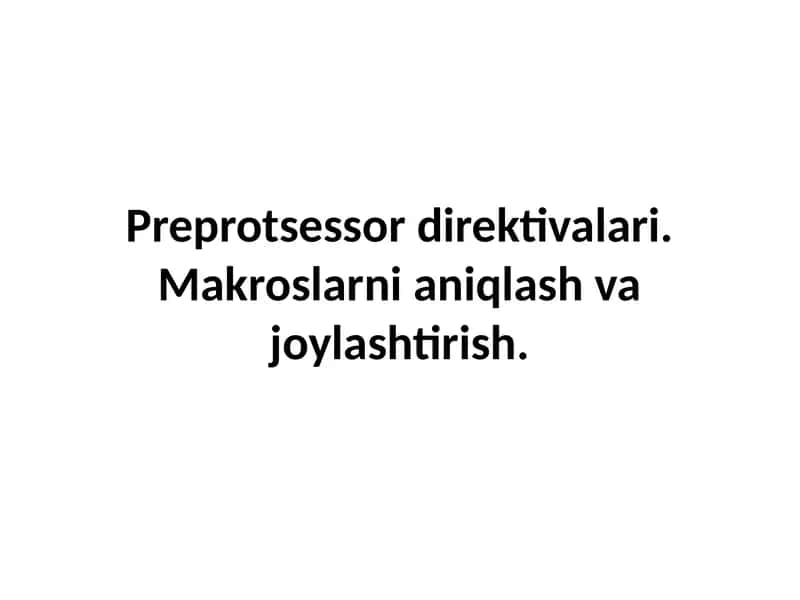 Preprotsessor direktivalari. Makroslarni aniqlash va joylashtirish.