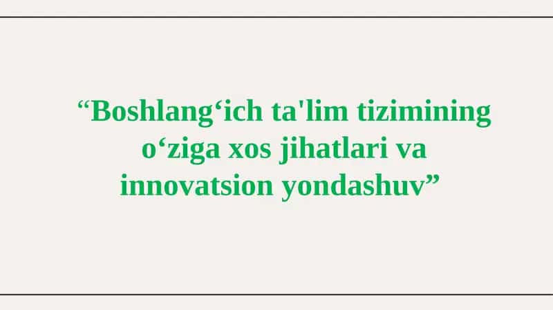Boshlang‘ich ta'lim tizimining o‘ziga xos jihatlari va innovatsion yondashuv