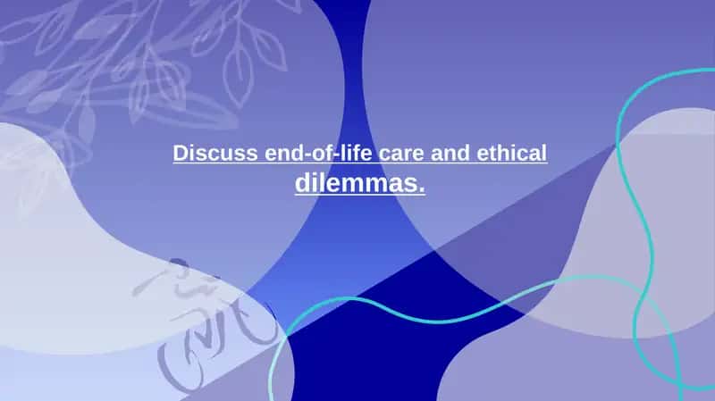 Discuss end-of-life care and ethical dilemmas.