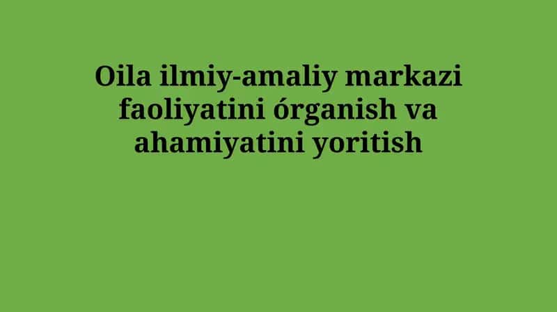 Oilaviy ilmiy-amaliy markazi faoliyatini órganish va ahamiyatini yoritish