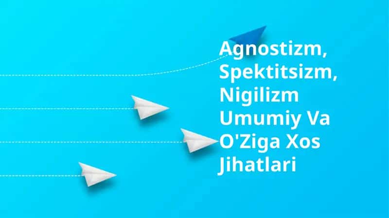 Agnostizm, Spektitsizm, Nigilizm Umumiy Va O'Ziga Xos Jihatlari
