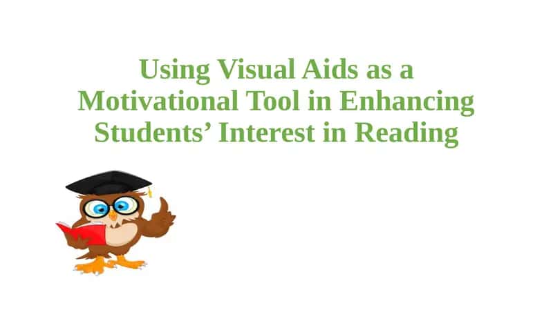 Using Visual Aids as a Motivational Tool in Enhancing Students’ Interest in Reading