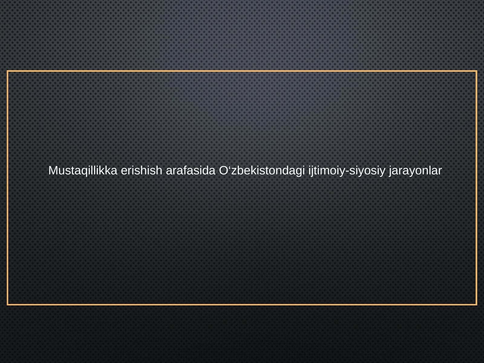 Mustaqillikka erishish arafasida O‘zbekistondagi ijtimoiy-siyosiy jarayonlar