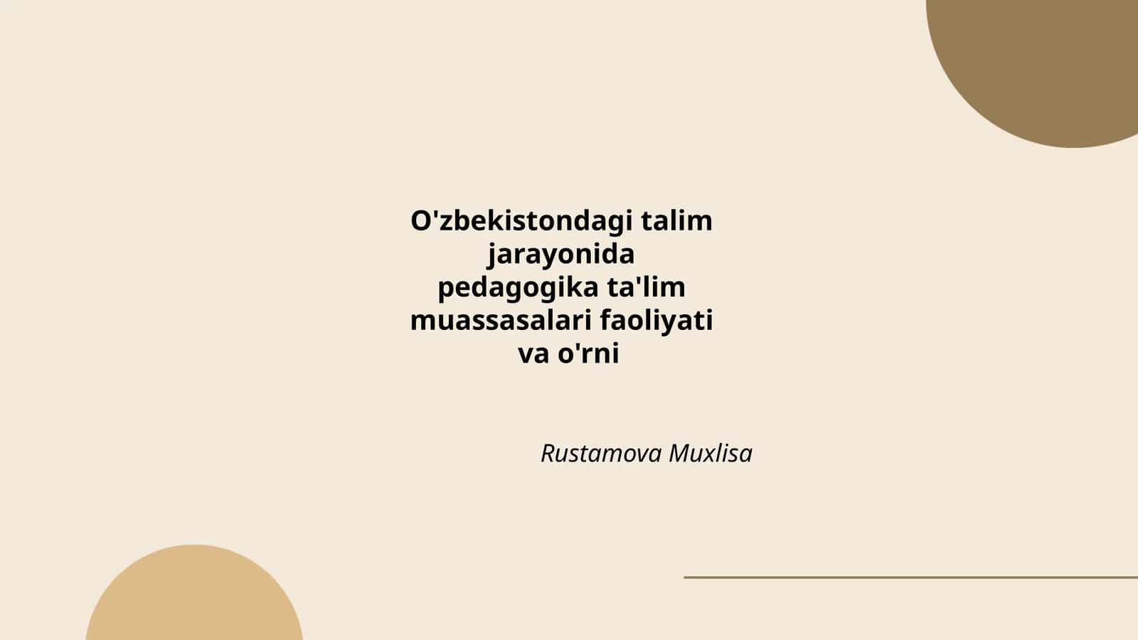 O'zbekistondagi talim jarayonidapedagogika ta'limmuassasalari faoliyativa o'rni Rustamova Muxlisa