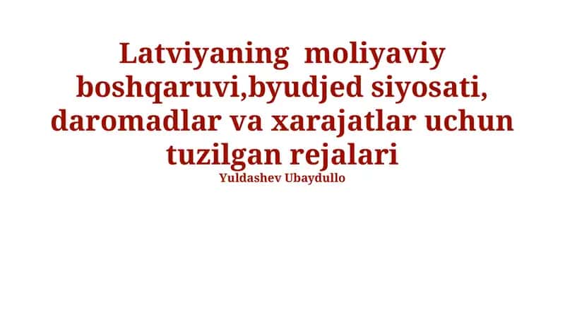 Latviyaning moliyaviy boshqaruvi,byudjed siyosati, daromadlar va xarajatlar uchun tuzilgan rejalari