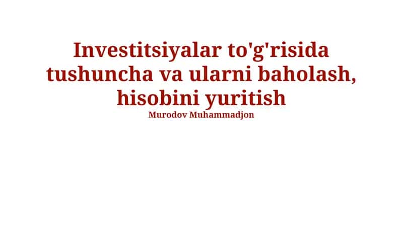 Investitsiyalar to'g'risida tushuncha va ularni baholash, hisobini yuritish