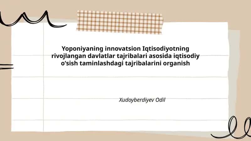 Yoponiyaning innovatsion Iqtisodiyotning rivojlangan davlatlar tajribalari asosida iqtisodiy oʻsish taminlashdagi tajribalarini organish