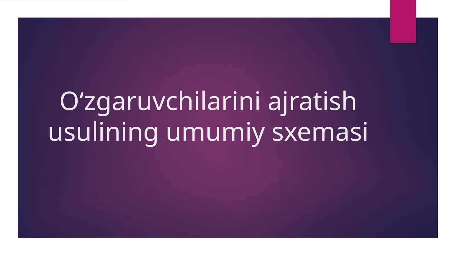 Oʻzgaruvchilarini ajratish usulining umumiy sxemasi