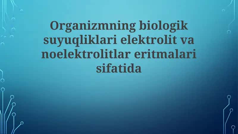 Biologik suyuqliklar - elektrolitlar va noelektrolitlarning eritmalari