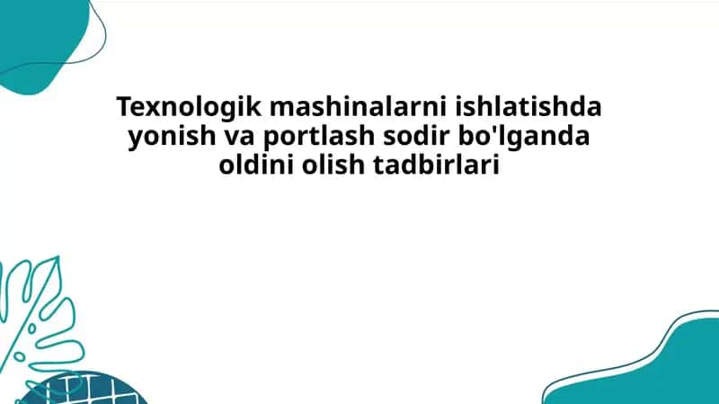 Texnologik mashinalarni ishlatishda yonish va portlash sodir bo'lganda oldini olish tadbirlari