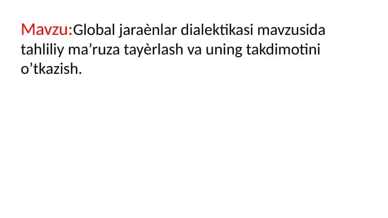 Global jaraѐnlar dialektikasi mavzusida tahliliy ma’ruza tayѐrlash va uning takdimotini o’tkazish.