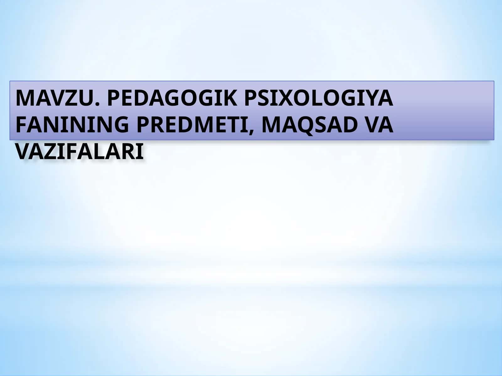 MAVZU. PEDAGOGIK PSIXOLOGIYA FANINING PREDMETI, MAQSAD VA VAZIFALARI
